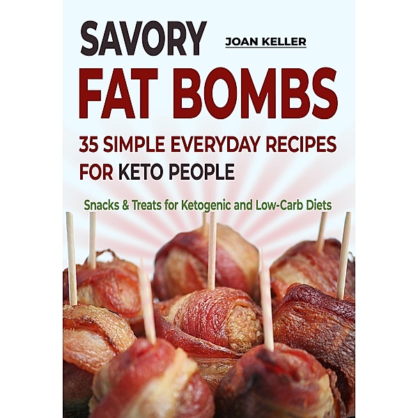 Savory Fat Bombs: 35 Simple Everyday Recipes for Keto People (Snacks & Treats for Ketogenic and Low-Carb Diets), Joan Keller