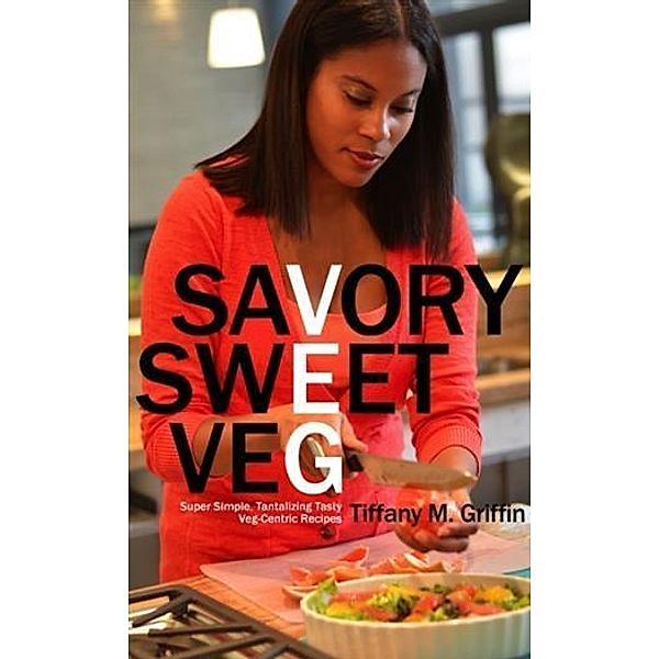 Savory Sweet Veg, Tiffany M. Griffin