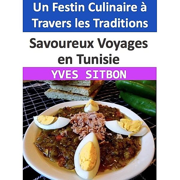 Savoureux Voyages en Tunisie : Un Festin Culinaire à Travers les Traditions, Yves Sitbon