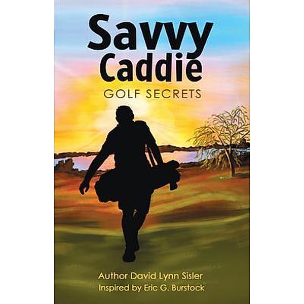 Savvy Caddie Golf Secrets, David Lynn Sisler