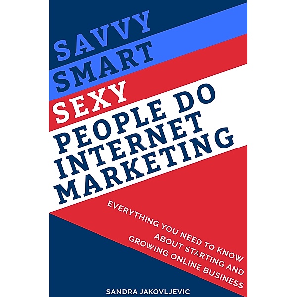 Savvy Smart Sexy People Do Internet Marketing, Sandra Jakovljevic