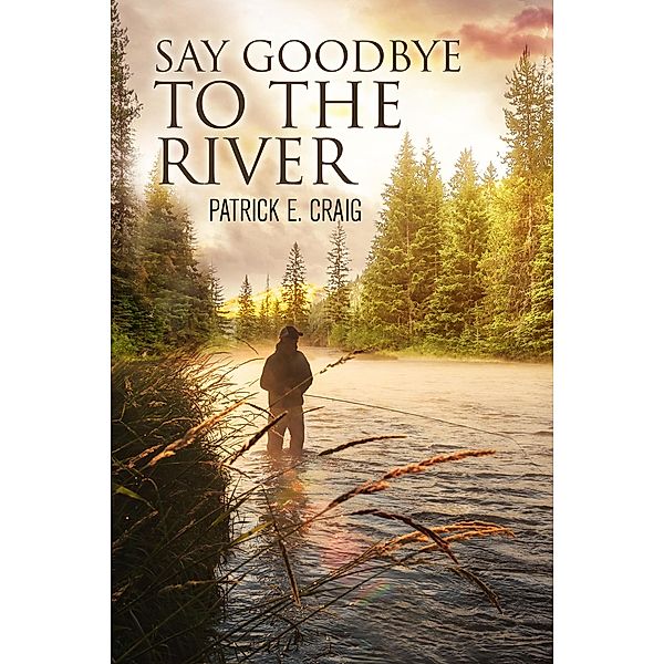 Say Goodbye To The River, Patrick E. Craig