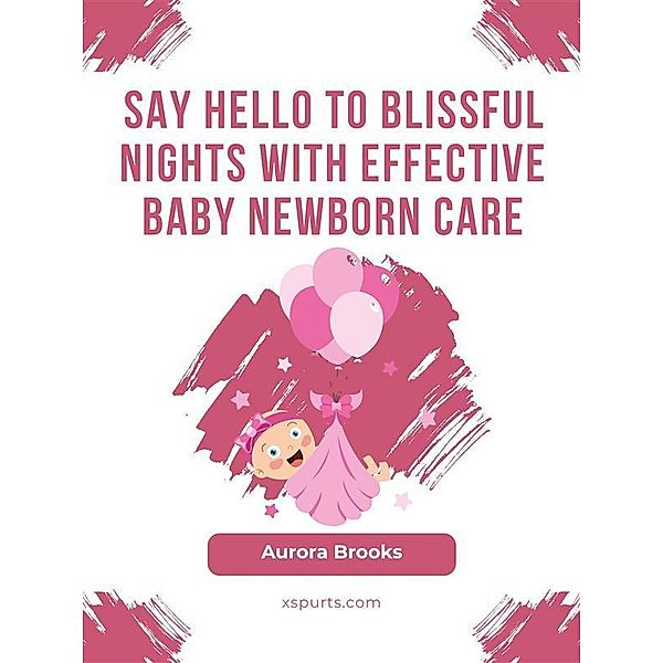Say Hello to Blissful Nights with Effective Baby Newborn Care, Aurora Brooks