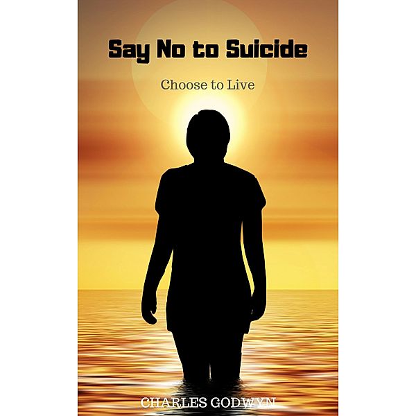 Say No to Suicide: Choose to Live, Charles Godwyn