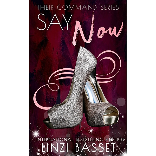 Say Now (Their Command Series, #3) / Their Command Series, Linzi Basset