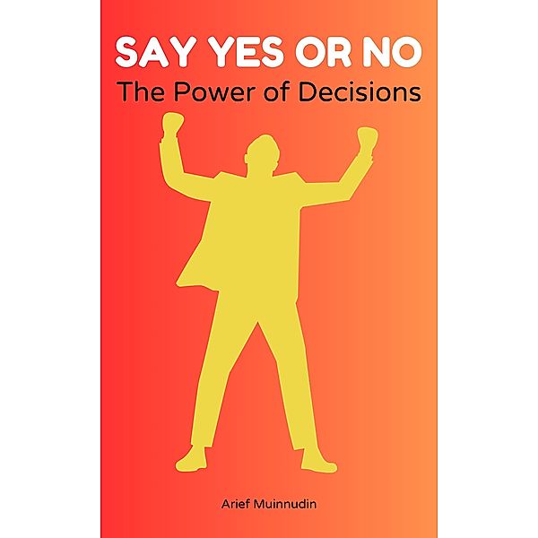 Say Yes or No The Power of Decisions, Arief Muinnudin