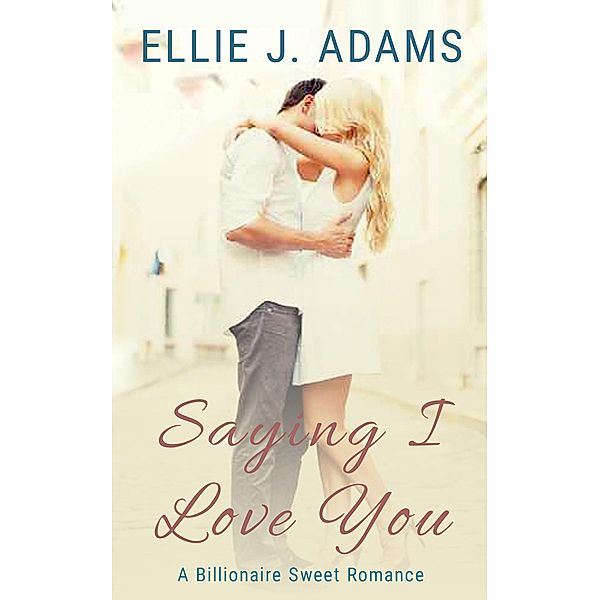 Saying I Love You (New Adult Sweet Romance Series, #2) / New Adult Sweet Romance Series, Ellie J. Adams