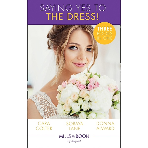 Saying Yes To The Dress!: The Wedding Planner's Big Day / Married for Their Miracle Baby / The Cowboy's Convenient Bride (Mills & Boon By Request), Cara Colter, Soraya Lane, Donna Alward