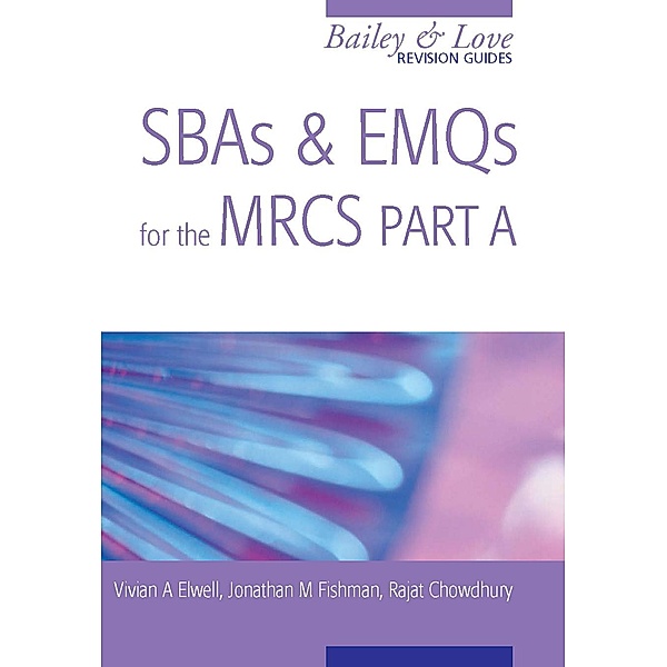 SBAs and EMQs for the MRCS Part A: A Bailey & Love Revision Guide, Vivian A Elwell, Jonathan Fishman, Rajat Chowdhury
