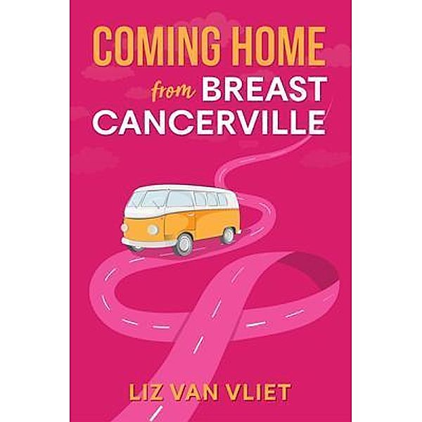 SBD Consulting Pty Ltd: Coming Home from Breast Cancerville, Liz van Vliet