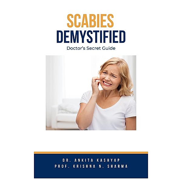 Scabies Demystified: Doctor's Secret Guide, Ankita Kashyap, Krishna N. Sharma