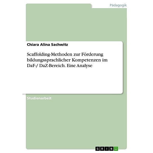 Scaffolding-Methoden zur Förderung bildungssprachlicher Kompetenzen im DaF-/ DaZ-Bereich. Eine Analyse, Chiara Alina Sachwitz