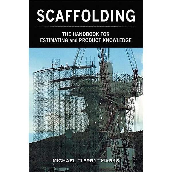 SCAFFOLDING - THE HANDBOOK FOR ESTIMATING and PRODUCT KNOWLEDGE, Michael "Terry" Marks