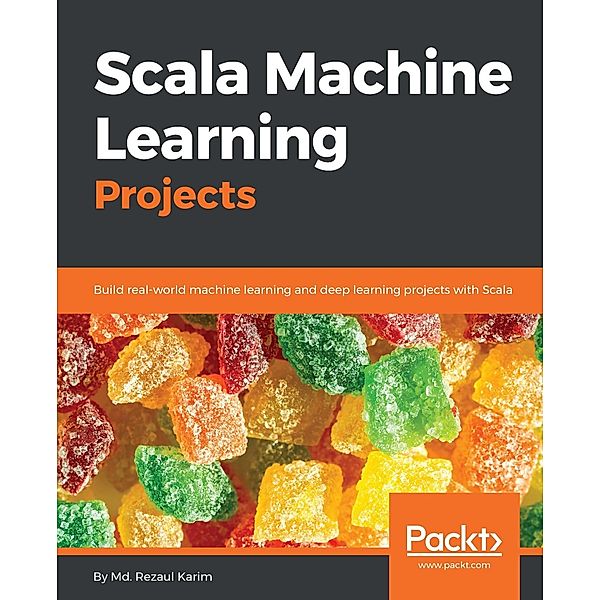 Scala Machine Learning Projects, Karim Md. Rezaul Karim