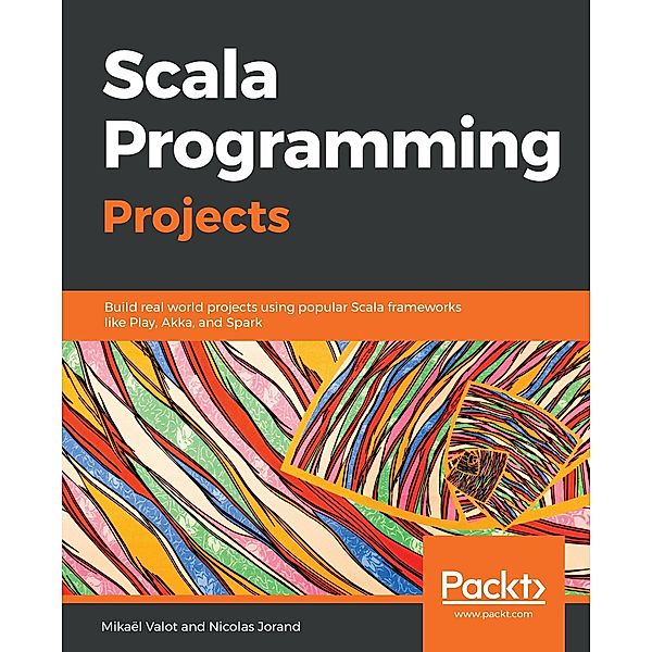 Scala Programming Projects, Mikael Valot