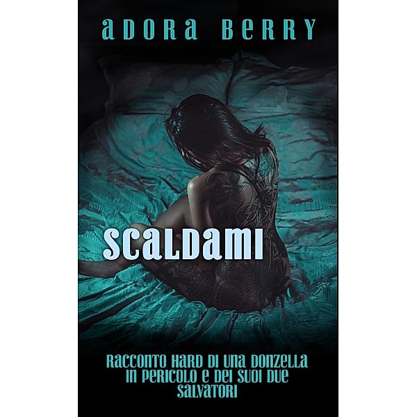 Scaldami - Racconto hard di una donzella in difficoltà, Adora Berry