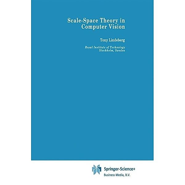 Scale-Space Theory in Computer Vision / The Springer International Series in Engineering and Computer Science Bd.256, Tony Lindeberg