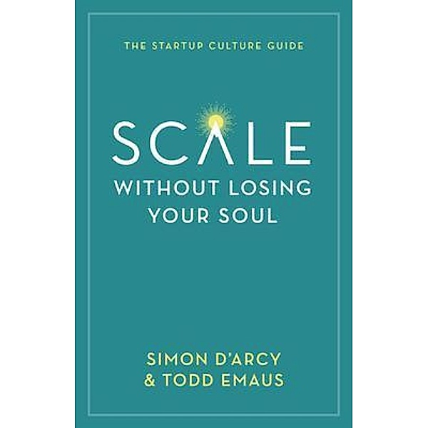 Scale without Losing Your Soul, Simon D'Arcy, Todd Emaus
