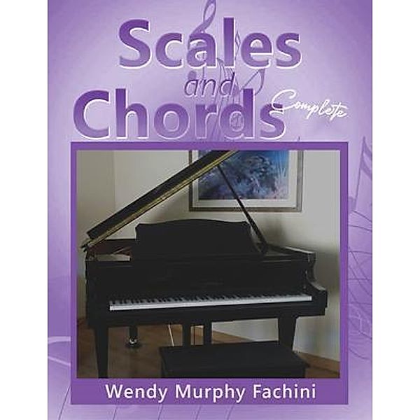 Scales and Chords Complete / Wendy Fachini Piano Studio, Wendy Murphy Fachini