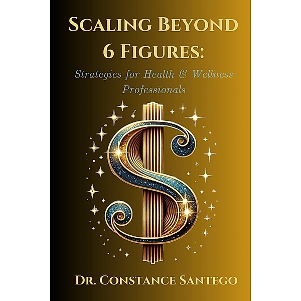 Scaling Beyond 6 Figures: Strategies for Health & Wellness Professionals, Constance Santego