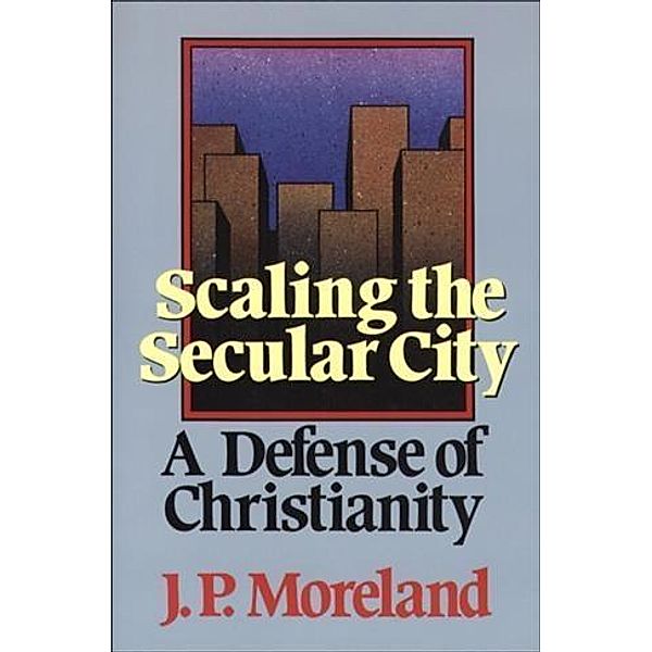 Scaling the Secular City, J. P. Moreland