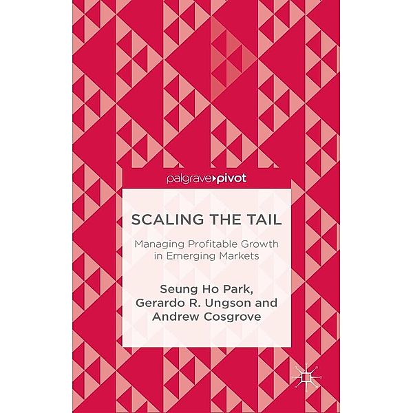 Scaling the Tail: Managing Profitable Growth in Emerging Markets, Seung Ho Park, Gerardo R. Ungson, Andrew Cosgrove