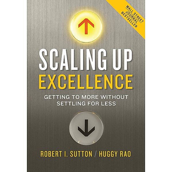 Scaling Up Excellence, Robert I. Sutton, Hughy Rao