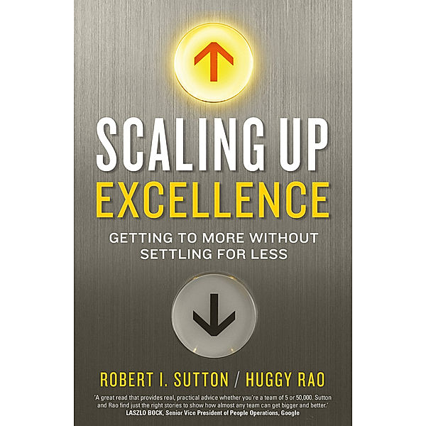 Scaling up Excellence, Hayagreeva Rao, Robert I. Sutton