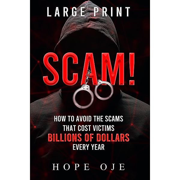 Scam! How to Avoid the Scams That Cost Victims Billions of Dollars Every Year (Large Print), Hope Oje