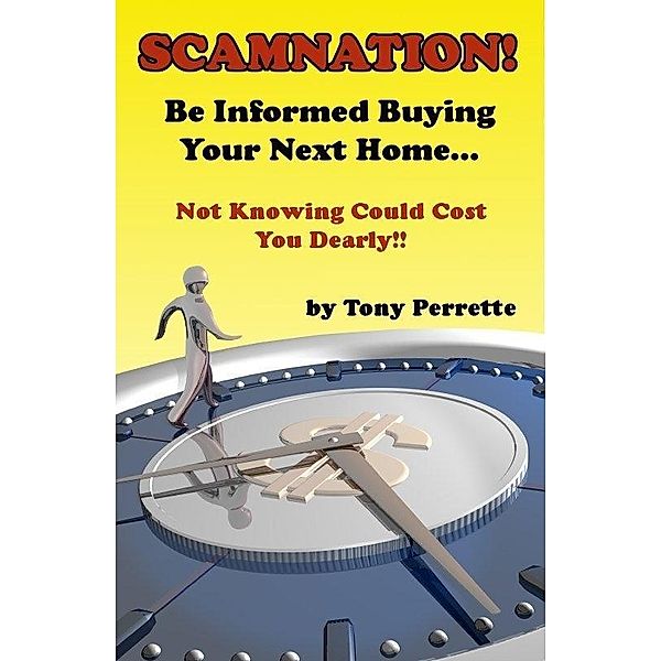 Scamnation! Be Informed Buying Your Next Home..., Tony Perrette