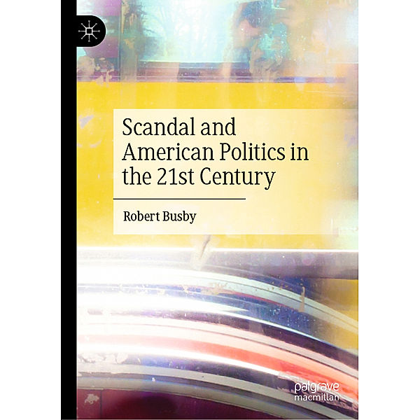 Scandal and American Politics in the 21st Century, Robert Busby