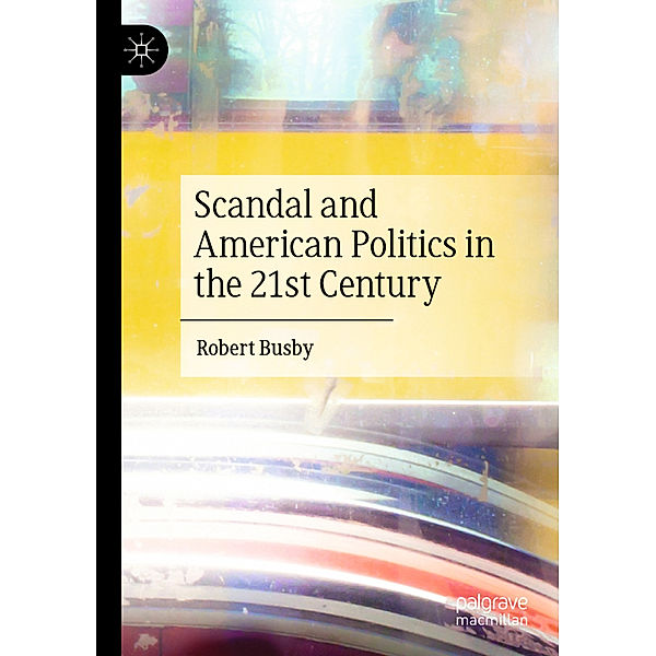 Scandal and American Politics in the 21st Century, Robert Busby