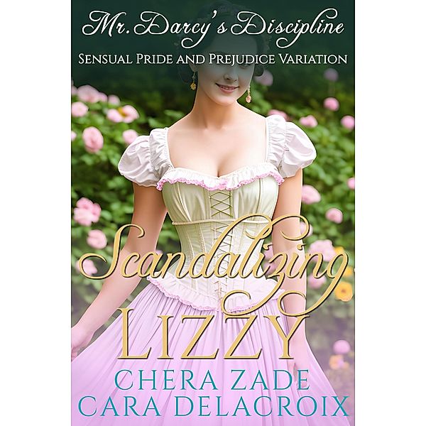 Scandalizing Lizzy: Mr. Darcy's Discipline (Darcy's Honeymoon Heat, #3) / Darcy's Honeymoon Heat, Chera Zade, Cara Delacroix