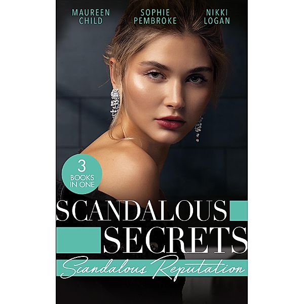 Scandalous Secrets: Scandalous Reputation: To Kiss a King (Kings of California) / A Groom Worth Waiting For / Rapunzel in New York / Mills & Boon, Maureen Child, Sophie Pembroke, Nikki Logan