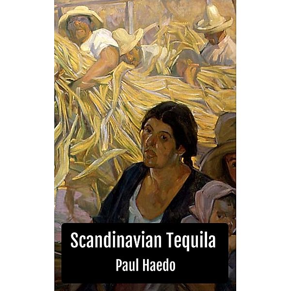 Scandinavian Tequila: A Novel (Standalone Literary Novels) / Standalone Literary Novels, Paul Haedo