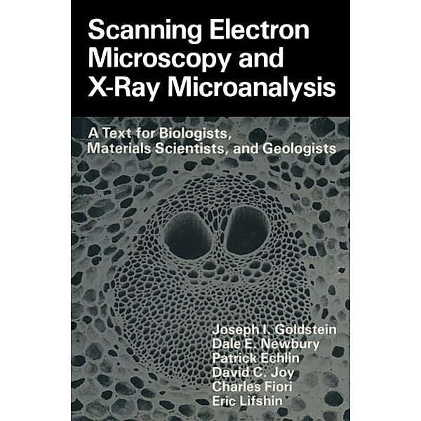 Scanning Electron Microscopy and X-Ray Microanalysis, Joseph Goldstein, Dale E. Newbury, Patrick Echlin, David C. Joy, Charles Fiori, Eric Lifshin