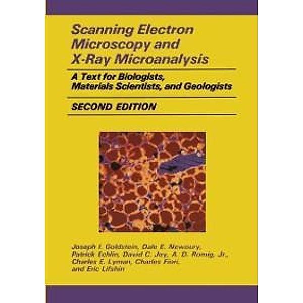 Scanning Electron Microscopy and X-Ray Microanalysis, Joseph Goldstein, Dale E. Newbury, Patrick Echlin, David C. Joy, Alton D. Romig Jr., Charles E. Lyman, Charles Fiori, Eric Lifshin