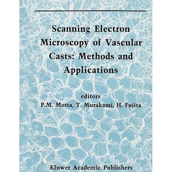 Scanning Electron Microscopy of Vascular Casts: Methods and Applications / Electron Microscopy in Biology and Medicine Bd.10