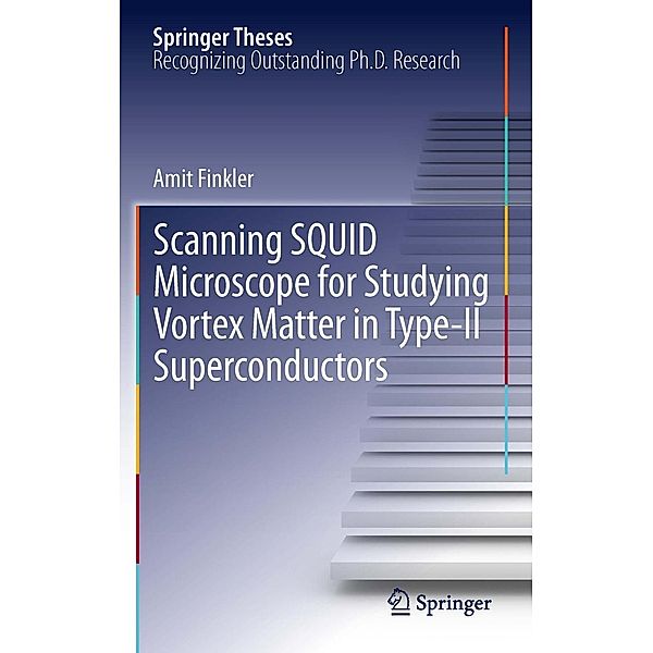 Scanning SQUID Microscope for Studying Vortex Matter in Type-II Superconductors / Springer Theses, Amit Finkler