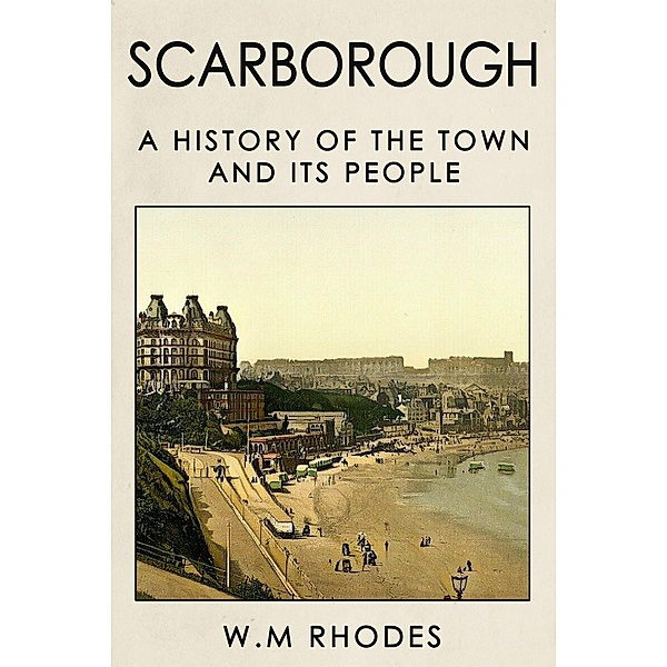 Scarborough a History of the Town and its People., W. M. Rhodes