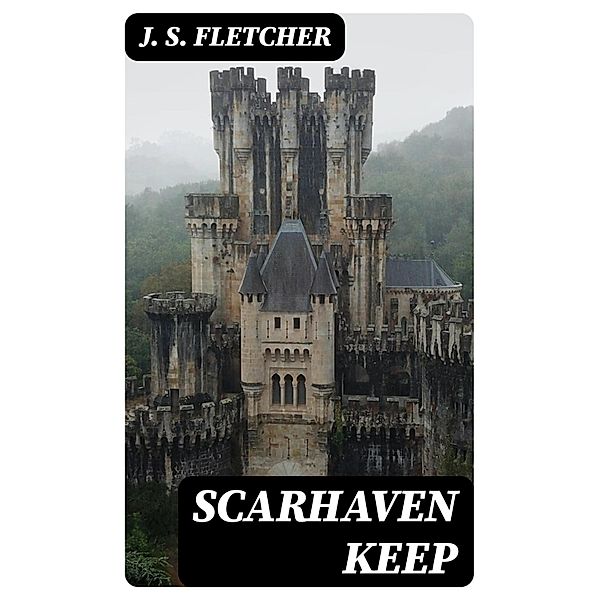 Scarhaven Keep, J. S. Fletcher