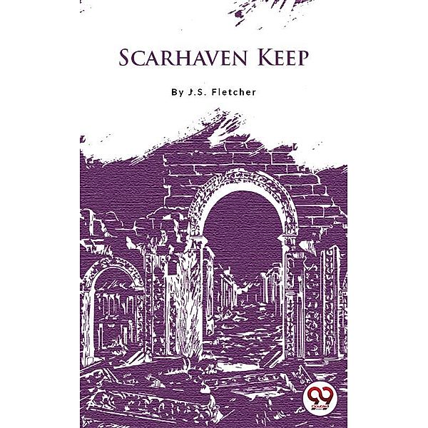 Scarhaven Keep, J. S. Fletcher