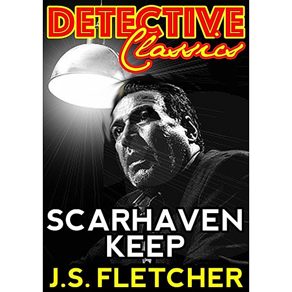 Scarhaven Keep / Detective Classics, J. S. Fletcher