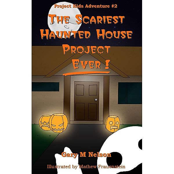 Scariest Haunted House Project: Ever!: Project Kids Adventures #2 / Gary M Nelson, Gary M Nelson