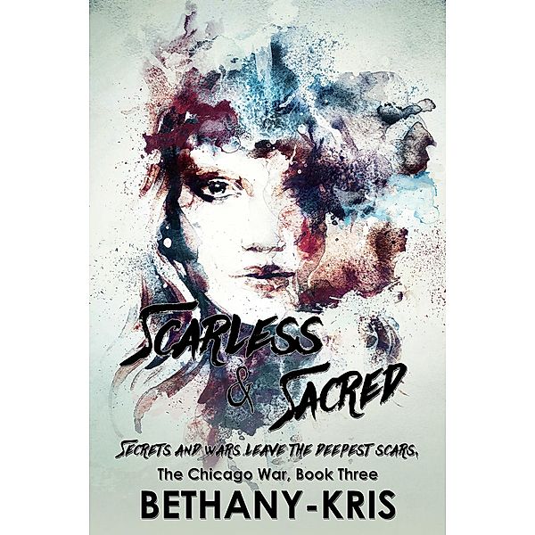 Scarless & Sacred (The Chicago War, #3) / The Chicago War, Bethany-Kris