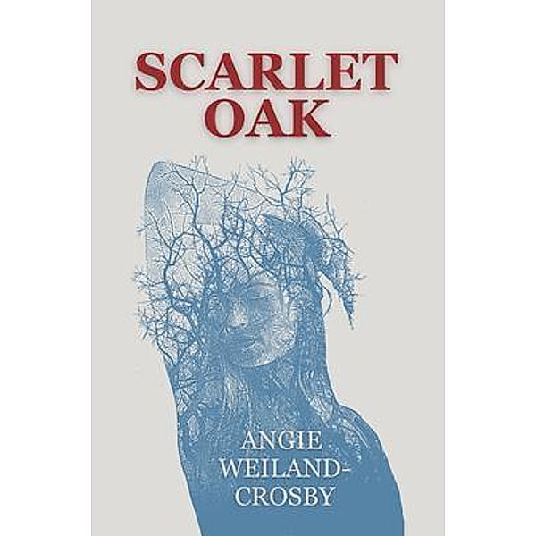 Scarlet Oak / Autumn Rising Press LLC, Angie Weiland-Crosby