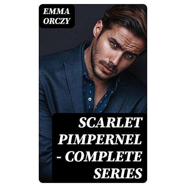 Scarlet Pimpernel - Complete Series, Emma Orczy
