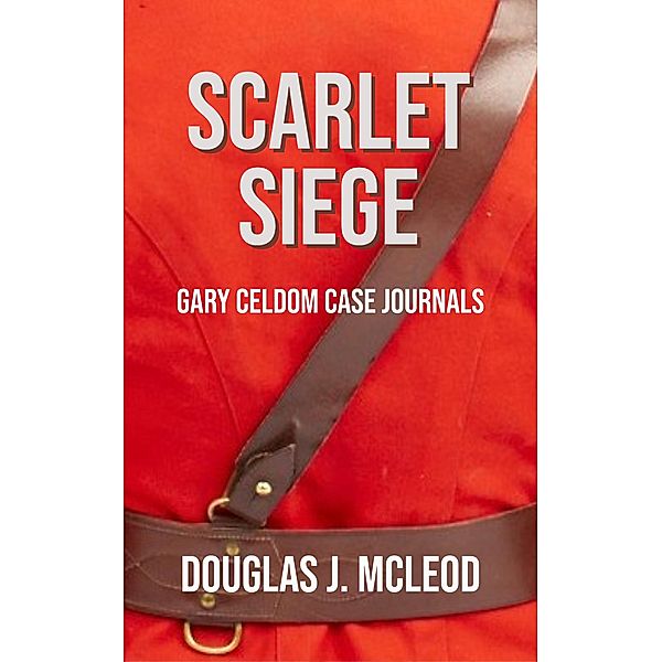 Scarlet Siege (Gary Celdom Case Journals, #1) / Gary Celdom Case Journals, Douglas J. McLeod