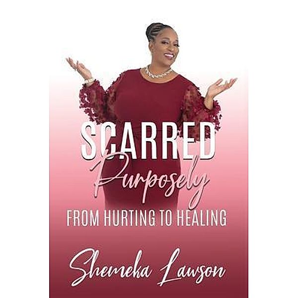 Scarred Purposely...From Hurting to Healing / Shameka Lawson, Shemeka Lawson