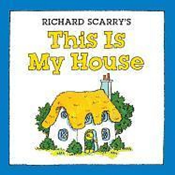 Scarry, R: Richard Scarry's This Is My House, Richard Scarry